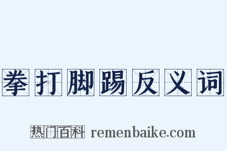 拳打脚踢反义词是什么意思的图片